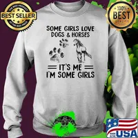 Some Girls Love Dogs And Horse It's Me I'm Some Girls Shirt Sweater