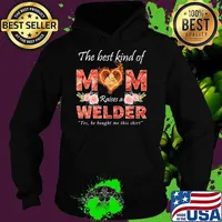 The Best Kind Of Mom Raise A Welder Yes He Bought Me This Shirt Flower Shirt Hoodie