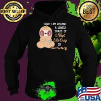 Today I Am Wearing A Lovely Shade Of I Slept Like Crap So Don't Piss Me Off Sloth Shirt Hoodie