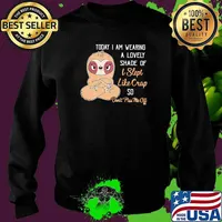 Today I Am Wearing A Lovely Shade Of I Slept Like Crap So Don't Piss Me Off Sloth Shirt Sweater