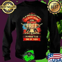 7% Of Americans Have Worn A US Military Uniform Keeping Our Country Free For 100% Of Americans I'm Proud To Be One Of Them Gun Shirt Sweater