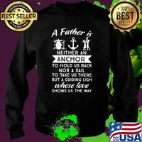 A Father Is Neither An Anchor To Hold IS Back Nor A Sail To Take Us There Shirt Sweater