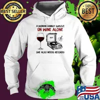 A Woman Cannot Survive On Wine Alone She Also Needs Records Shirt Hoodie