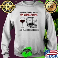 A Woman Cannot Survive On Wine Alone She Also Needs Records Shirt Sweater