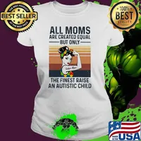 All Moms Are Created Equal But Only The Finest Raise An Autistic Child Autism Mom Vintage Ladies tee