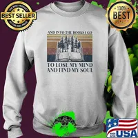 And Into The Books I Go To Lose My Mind And Find My Soul Vintage Shirt Sweater