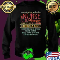 Being A Nurse Manager Is Easy It's Like Riding A Bike Except The Bike Is On Fire You're On Fire Every Thing Is On Fire And You're In Hell Shirt Sweater