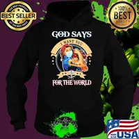 God Says I Want You For The World Nurse Strong Girl Shirt Hoodie