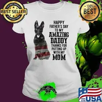 Happy Father Day Black German Shepherd To My Amazing Daddy Thanks For Putting Up With My Mom Shirt Ladies tee