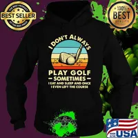 I Don't Always Play Golf Sometimes I Eat And Sleep And Once I Even Left The Course Vintage Shirt Hoodie