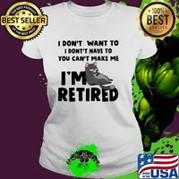 I Don't Want To I Dont Have To You Can't Make Me I'm Retired Cat Shirt Ladies tee