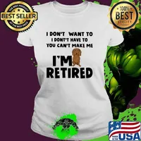 I Don't Want To I Dont Have To You Can't Make Me I'm Retired Dachshund Shirt Ladies tee