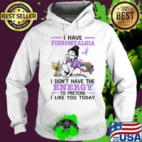 I Have Fibromyalgia I Don't Have The Energy To Pretend I Like You Today Awareness Shirt Hoodie