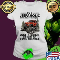 I'm A Jeep Aholic On The Road To Recovery Just Kidding I'm ON My Way Down This Trail Shirt Ladies tee