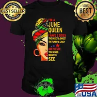 I'm A June Queen I Have 3 Sides The Quiet And Sweet The Funny And Crazy And The Side You Never Want To See Girl Shirt