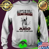 I May Be Old But I Am Still Young Enough To Do Judo All Day Everyday Shirt.jpg.crdownload Sweater