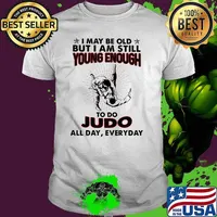 I May Be Old But I Am Still Young Enough To Do Judo All Day Everyday Shirt.jpg.crdownload