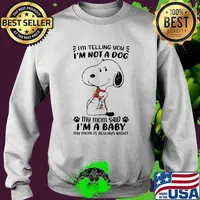 im telling you im not a dog my mom said im a baby my mom is always right snoopy Sweater