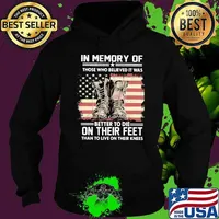 In memory of those who believed it was better to die on their feet than to live on their kness american flag Hoodie