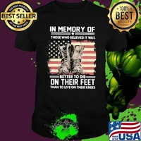 In memory of those who believed it was better to die on their feet than to live on their kness american flag shirt