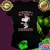 Let me pour you a tall glass of get over it and here's a straw so you can suck it up snoopy Ladies tee