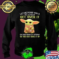 Let Me Pour You A Tall Glass Of Get Over It And Here’s A Straw So You Can Suck It Up Yoda Shirt Sweater