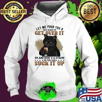Let Me Pour You A Tall Glass Of Get Over It Oh And Here's A Straw So You Can Suck It Up Cat Shirt Hoodie