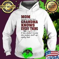 Mom Knows A Lot But Grandma Knows Every Thing If She Doesn't Know She Makes Stuff Up Really Fast Shirt Hoodie