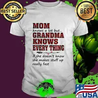 Mom Knows A Lot But Grandma Knows Every Thing If She Doesn't Know She Makes Stuff Up Really Fast Shirt