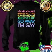 My Milkshake Brings All The Boys To The Yard And I'm Like Go Away I'm Gay LGBT Shirt Sweater