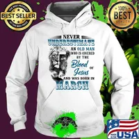 Never Underestimate An Old Man Who Is Covered By The Blood Of Jesus And Was Born In March Lion Shirt Hoodie