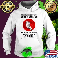 Never Underestimate An Old Woman With Native Blood Who Was Born In April Blood Moon Shirt Hoodie
