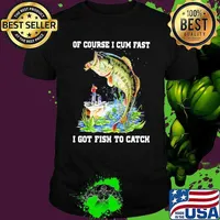 Of Course I Cum Fast I Got Fishing To Catch Shirt