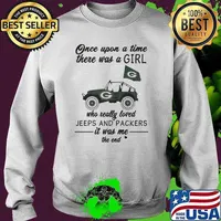 Once Upon A Time There Was A Girl Who Really Loved Jeeps And Packers It Was Me The End Green Bay Packers Shirt Sweater