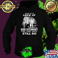 Some Of Us Grew Up Listening To Rod Stewart The Cool Ones Still Do Signature Shirt Hoodie