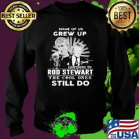 Some Of Us Grew Up Listening To Rod Stewart The Cool Ones Still Do Signature Shirt Sweater
