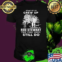 Some Of Us Grew Up Listening To Rod Stewart The Cool Ones Still Do Signature Shirt