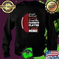 Some People Have To Wait Their Favorite Player I Raised Mine Entire Lives Football Shirt Sweater