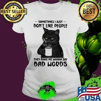 Sometimes I Just Don't Like People They Make Me Wanna Say Bad Words Cat Shirt Ladies tee