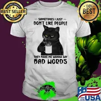 Sometimes I Just Don't Like People They Make Me Wanna Say Bad Words Cat Shirt