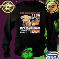 Stop Telling Me It's Just A Cow My Cow Has More Empathy And Bravery Than Most People I Know Cow Shirt Sweater