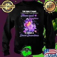 The Only Thing I Love More Than Being A Mom And Grandma Is Being A Great Grandma Butterfly Flower Shirt Sweater