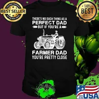 There's No Such Thing As A Perfect Dad But If You're A Farmer Dad You're Pretty Close Tractor shirt