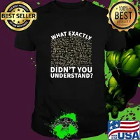 What Exactly Didn't You Understand Shirt