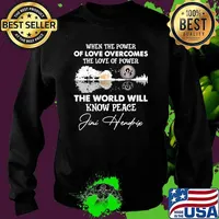 When The Power Of Love Overcomes The Love Of Power The world Will Know Peace Jimi Hendrix Shirt Sweater