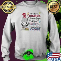 You have brains in your head you have feet in your shoes you can steer yourself choose dr seuss Sweater