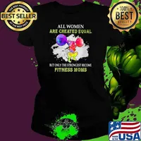 All Women Are Created Equal But ONly The Strongest Become Fitness Moms Weight Lifting Watercolor Shirt Ladies tee
