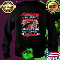 Assuming i was like most girls was your first mistake truck flowers shirt' Sweater