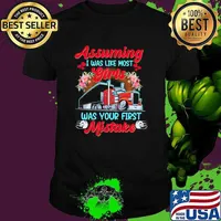 Assuming i was like most girls was your first mistake truck flowers shirt'