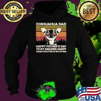 Chihuahua Dad Happy Fathers Day To My Amazing Daddy Thanks For Putting Up With My Mom Vintage T-Shirt Hoodie